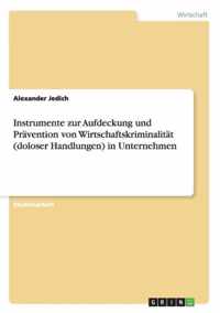 Instrumente zur Aufdeckung und Pravention von Wirtschaftskriminalitat (doloser Handlungen) in Unternehmen