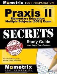 Praxis II Elementary Education: Multiple Subjects (5001) Exam Secrets Study Guide: Praxis II Test Review for the Praxis II