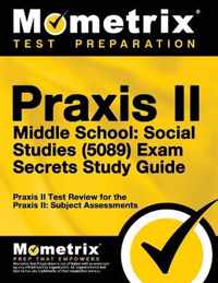 Praxis II Middle School: Social Studies (5089) Exam Secrets Study Guide: Praxis II Test Review for the Praxis II