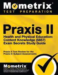 Praxis II Health and Physical Education: Content Knowledge (5857) Exam Secrets Study Guide: Praxis II Test Review for the Praxis II