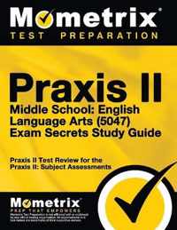 Praxis II Middle School English Language Arts (5047) Exam Secrets Study Guide: Praxis II Test Review for the Praxis II