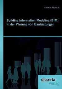 Building Information Modeling (BIM) in der Planung von Bauleistungen