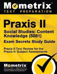 Praxis II Social Studies: Content Knowledge (5081) Exam Secrets Study Guide: Praxis II Test Review for the Praxis II