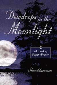 Dewdrops In The Moonlight: A Book of Pagan Prayer