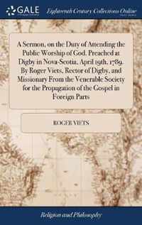 A Sermon, on the Duty of Attending the Public Worship of God. Preached at Digby in Nova-Scotia, April 19th, 1789. By Roger Viets, Rector of Digby, and Missionary From the Venerable Society for the Propagation of the Gospel in Foreign Parts