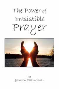 The Power of Irresistible Prayer