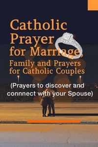 Catholic Prayer for Marriage, Family and Prayers for Catholic Couples (Prayers to discover and connect with your spouse)