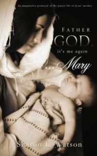 Father God, It's Me Again...Mary