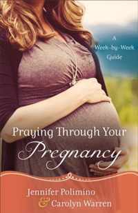 Praying Through Your Pregnancy A WeekByWeek Guide