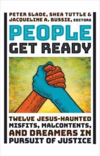 People Get Ready: Twelve Jesus-Haunted Misfits, Malcontents, and Dreamers in Pursuit of Justice