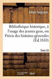 Bibliotheque Historique, A l'Usage Des Jeunes Gens, Ou Precis Des Histoires Generales. Tome 33