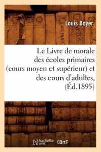 Le Livre de Morale Des Ecoles Primaires (Cours Moyen Et Superieur) Et Des Cours d'Adultes, (Ed.1895)