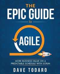 The Epic Guide to Agile: More Business Value on a Predictable Schedule with Scrum