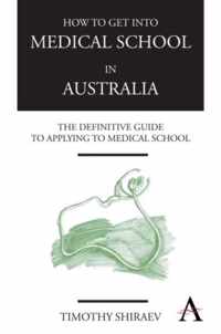 How to Get Into Medical School in Australia : The Definitive Guide to Applying to Medical School