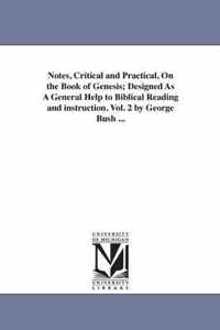 Notes, Critical and Practical, On the Book of Genesis; Designed As A General Help to Biblical Reading and instruction. Vol. 2 by George Bush ...