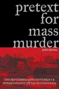 Pretext for Mass Murder: The September 30th Movement and Suharto's Coup d'Etat in Indonesia