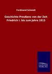 Geschichte Preussens von der Zeit Friedrich I. bis zum Jahre 1815