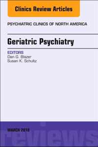 Geriatric Psychiatry, An Issue of Psychiatric Clinics of North America