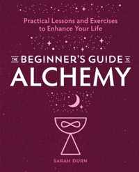The Beginner&apos;s Guide to Alchemy: Practical Lessons and Exercises to Enhance Your Life