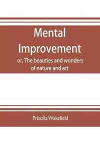 Mental improvement, or, The beauties and wonders of nature and art, in a series of instructive conversations