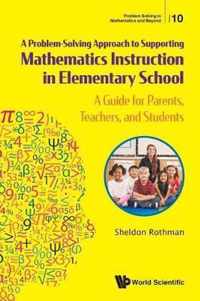 Problem Solving Approach To Supporting Mathematics Instruction In Elementary School, A: A Guide For Parents, Teachers, And Students