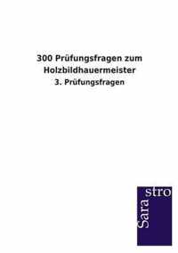300 Prufungsfragen zum Holzbildhauermeister