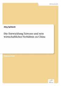 Die Entwicklung Taiwans und sein wirtschaftliches Verhaltnis zu China