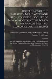 Proceedings of the American Numismatic and Archaeological Society of New York City, at the Forty-third Annual Meeting, Monday, March 18th, 1901