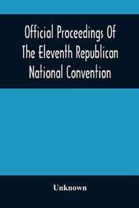 Official Proceedings Of The Eleventh Republican National Convention Held In The City Of St. Louis, Mo., June 16, 17, And 18, 1896