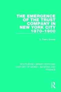 The Emergence of the Trust Company in New York City 1870-1900