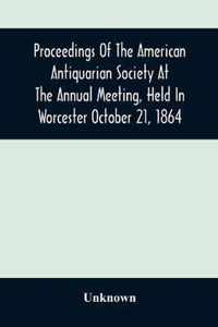 Proceedings Of The American Antiquarian Society At The Annual Meeting, Held In Worcester October 21, 1864