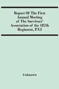 Report Of The First Annual Meeting Of The Survivors' Association Of The 187Th Regiment, P.V.I