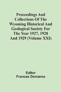 Proceedings And Collections Of The Wyoming Historical And Geological Society For The Year 1927, 1928 And 1929 (Volume Xxi)