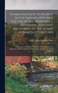 Thomas Mayhew, Patriarch to the Indians (1593-1682) The Life of the Worshipful Governor and Chief Magistrate of the Island of Martha's Vineyard; Propr