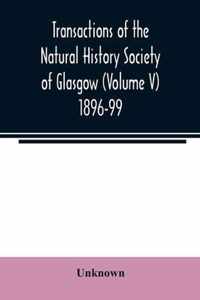 Transactions of the Natural History Society of Glasgow (Volume V) 1896-99