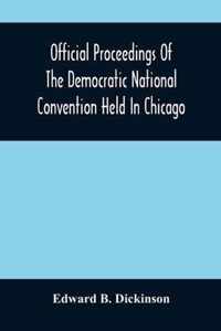 Official Proceedings Of The Democratic National Convention Held In Chicago, Ill., July 7Th, 8Th, 9Th, 10Th And 11Th, 1896; Containing Also, The Prelim