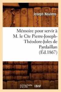 Memoire Pour Servir A M. Le Cte Pierre-Joseph-Theodore-Jules de Pardaillan (Ed.1867)