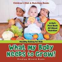 What My Body Needs to Grow| a Kid's First Book All About Nutrition
