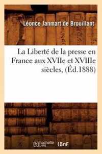 La Liberte de la Presse En France Aux Xviie Et Xviiie Siecles, (Ed.1888)