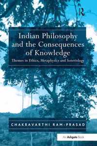 Indian Philosophy and the Consequences of Knowledge: Themes in Ethics, Metaphysics and Soteriology