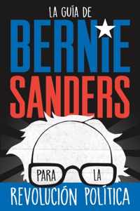 La guia de Bernie Sanders para la revolucion politica / Bernie Sanders Guide to Political Revolution