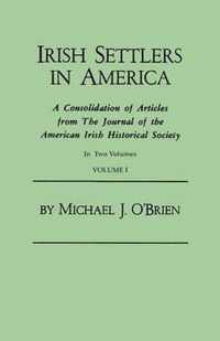 Irish Settlers in America. a Consolidation of Articles from the Journal of the American Irish Historical Society. in Two Volumes. Volume I