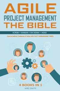Agile Project Management The Bible: How to Deliver Products of Value with FAST TURNAROUND TIMES