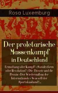 Der proletarische Massenkampf in Deutschland: Ermattung oder Kampf? + Sozialreform oder Revolution? + Die Theorie und die Praxis + Der Wiederaufbau der Internationale + Was will der Spartakusbund?...