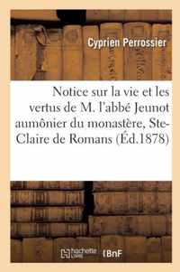 Notice Sur La Vie Et Les Vertus de M. L'Abbe Jeunot Aumonier Du Monastere, Sainte-Claire de Romans