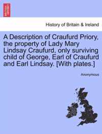 A Description of Craufurd Priory, the Property of Lady Mary Lindsay Craufurd, Only Surviving Child of George, Earl of Craufurd and Earl Lindsay. [With Plates.]