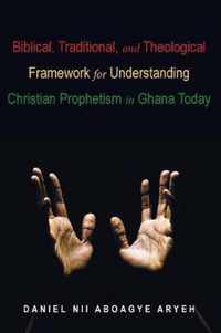 Biblical, Traditional, and Theological Framework for Understanding Christian Prophetism in Ghana Today