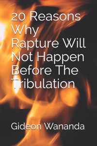 20 Reasons Why Rapture Will Not Happen Before The Tribulation