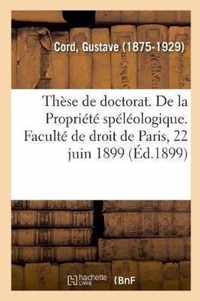 These de Doctorat. de la Propriete Speleologique. Faculte de Droit de Paris, 22 Juin 1899