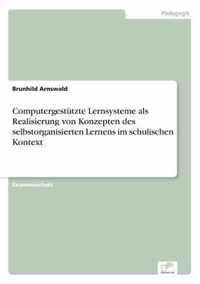 Computergestutzte Lernsysteme als Realisierung von Konzepten des selbstorganisierten Lernens im schulischen Kontext